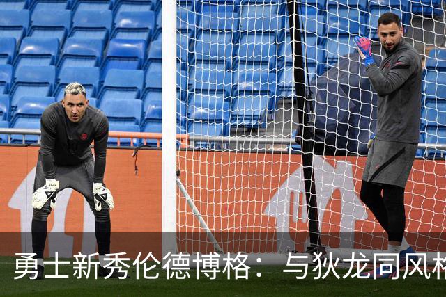 勇士新秀伦德博格:与狄龙同风格,锋锐个性引发关注