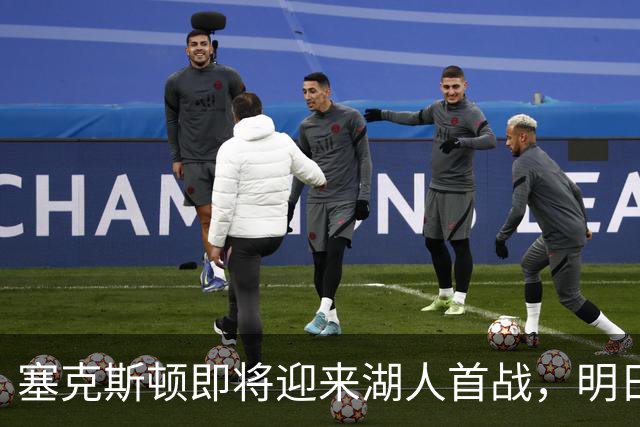 塞克斯顿即将迎来湖人首战，明日对决快船成焦点