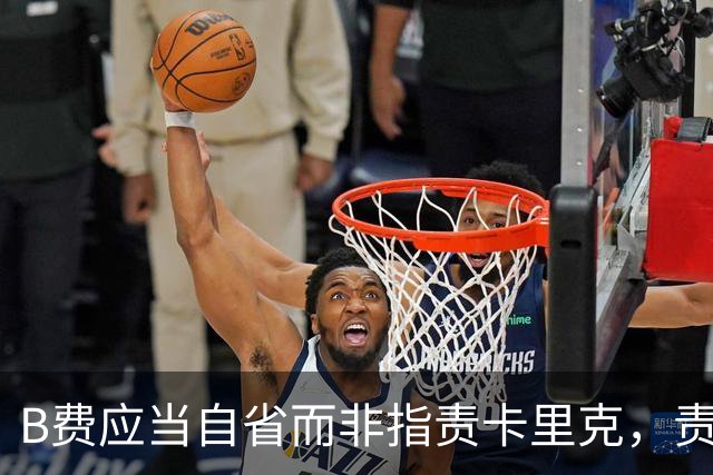 B费应当自省而非指责卡里克，责任首先在于自己
